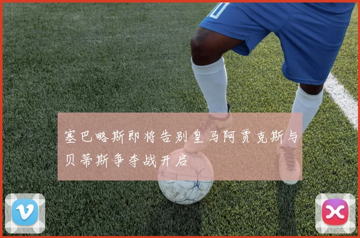 塞巴略斯即将告别皇马阿贾克斯与贝蒂斯争夺战开启